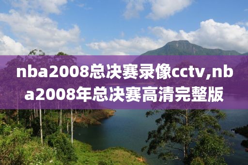 nba2008总决赛录像cctv,nba2008年总决赛高清完整版