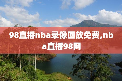 98直播nba录像回放免费,nba直播98网