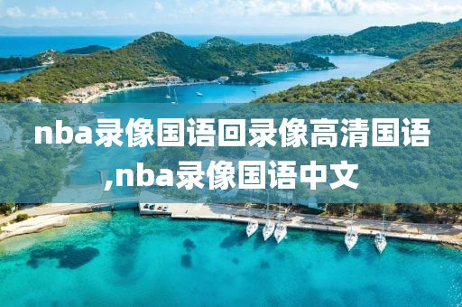 nba录像国语回录像高清国语,nba录像国语中文