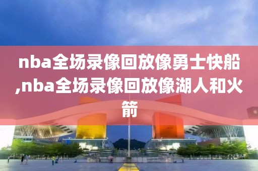 nba全场录像回放像勇士快船,nba全场录像回放像湖人和火箭