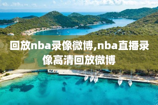 回放nba录像微博,nba直播录像高清回放微博