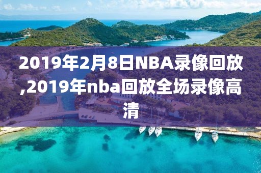 2019年2月8日NBA录像回放,2019年nba回放全场录像高清