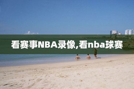 看赛事NBA录像,看nba球赛
