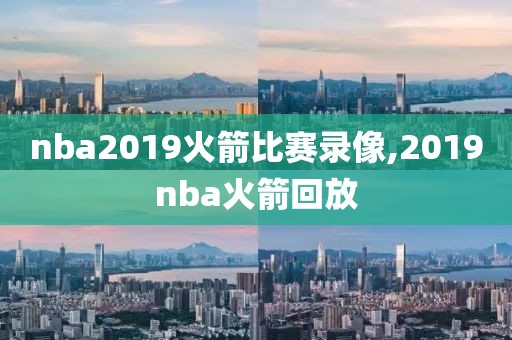 nba2019火箭比赛录像,2019nba火箭回放