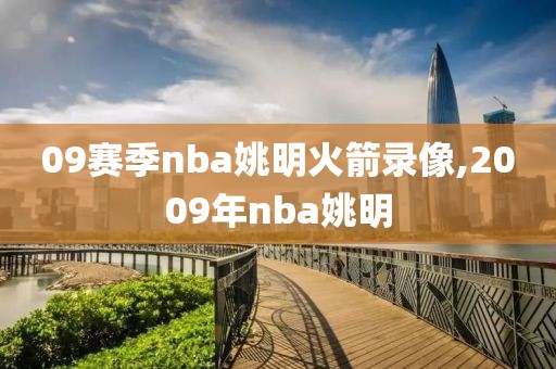 09赛季nba姚明火箭录像,2009年nba姚明
