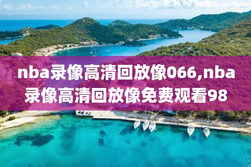 nba录像高清回放像066,nba录像高清回放像免费观看98