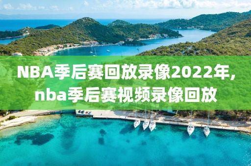 NBA季后赛回放录像2022年,nba季后赛视频录像回放