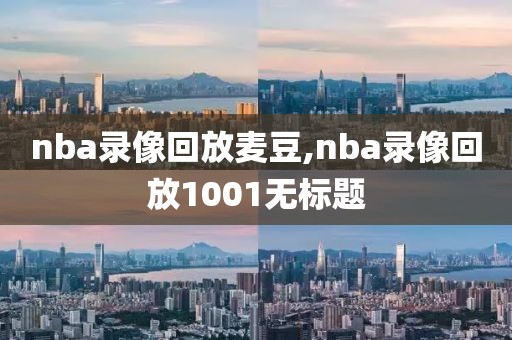 nba录像回放麦豆,nba录像回放1001无标题