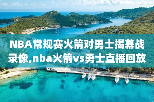 NBA常规赛火箭对勇士揭幕战录像,nba火箭vs勇士直播回放