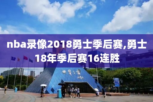 nba录像2018勇士季后赛,勇士18年季后赛16连胜