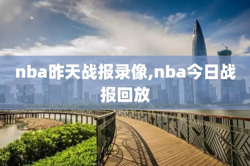 nba昨天战报录像,nba今日战报回放
