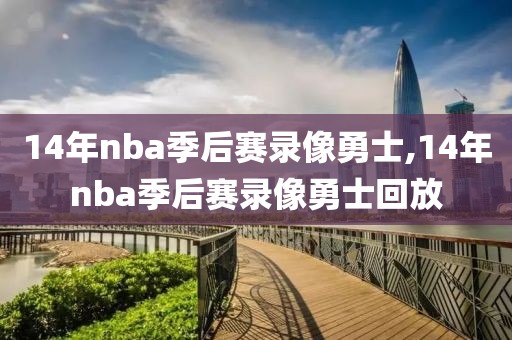 14年nba季后赛录像勇士,14年nba季后赛录像勇士回放