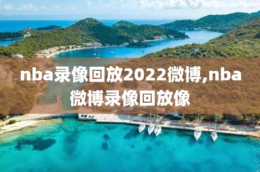 nba录像回放2022微博,nba微博录像回放像