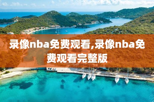 录像nba免费观看,录像nba免费观看完整版
