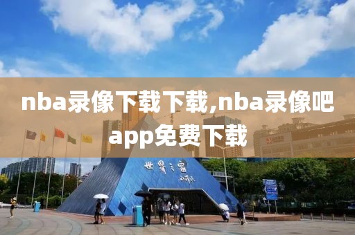 nba录像下载下载,nba录像吧app免费下载