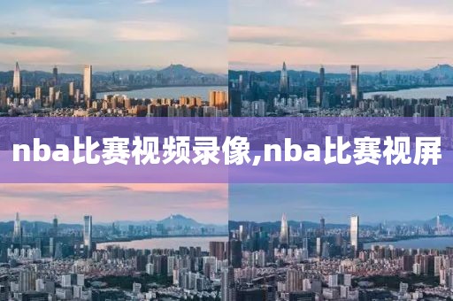 nba比赛视频录像,nba比赛视屏