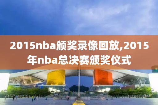 2015nba颁奖录像回放,2015年nba总决赛颁奖仪式