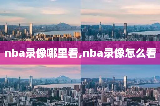 nba录像哪里看,nba录像怎么看