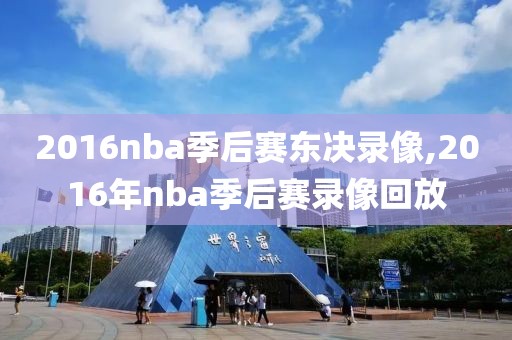 2016nba季后赛东决录像,2016年nba季后赛录像回放