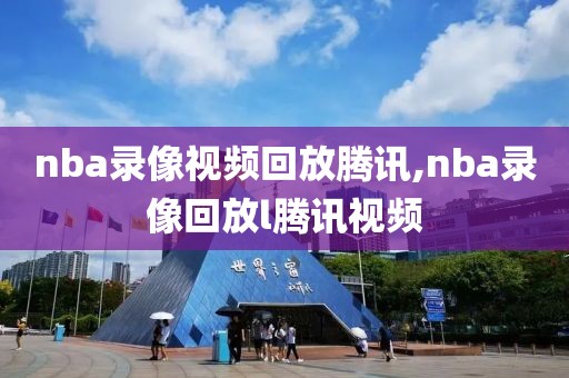 nba录像视频回放腾讯,nba录像回放l腾讯视频