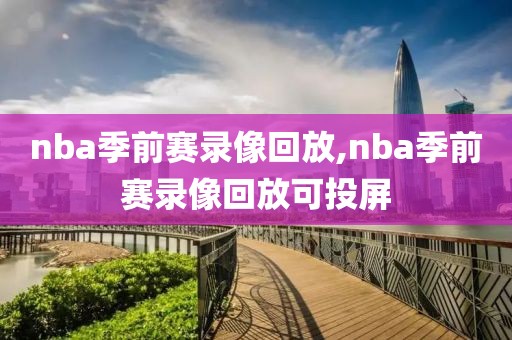 nba季前赛录像回放,nba季前赛录像回放可投屏