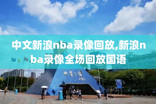 中文新浪nba录像回放,新浪nba录像全场回放国语