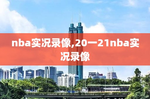 nba实况录像,20一21nba实况录像