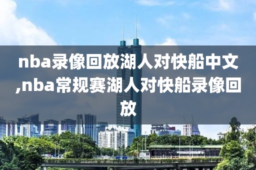 nba录像回放湖人对快船中文,nba常规赛湖人对快船录像回放
