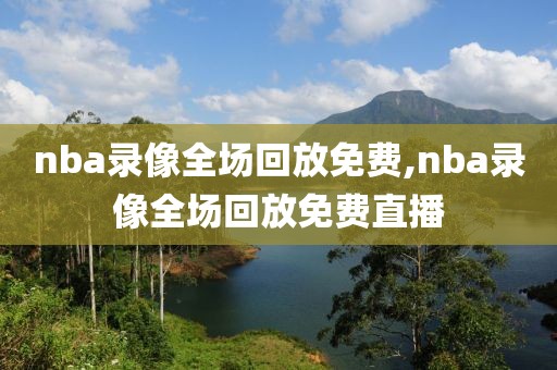 nba录像全场回放免费,nba录像全场回放免费直播