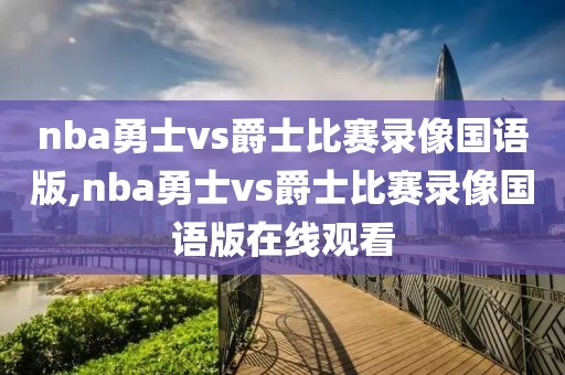 nba勇士vs爵士比赛录像国语版,nba勇士vs爵士比赛录像国语版在线观看