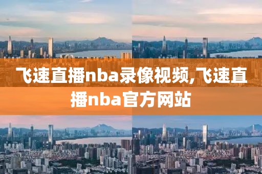 飞速直播nba录像视频,飞速直播nba官方网站