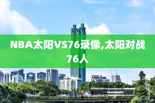 NBA太阳VS76录像,太阳对战76人
