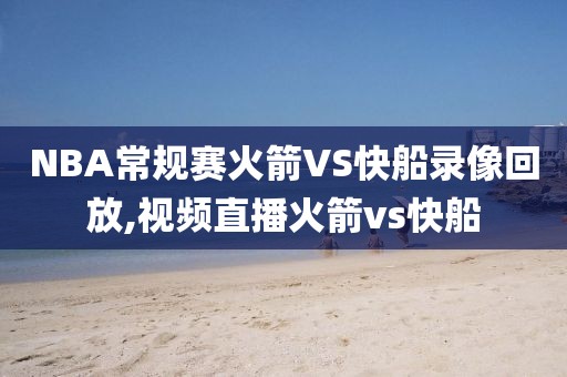 NBA常规赛火箭VS快船录像回放,视频直播火箭vs快船