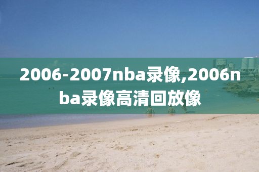 2006-2007nba录像,2006nba录像高清回放像