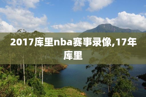 2017库里nba赛事录像,17年库里