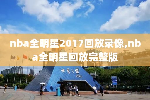 nba全明星2017回放录像,nba全明星回放完整版