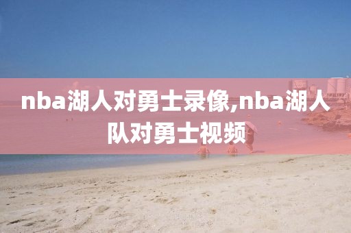 nba湖人对勇士录像,nba湖人队对勇士视频
