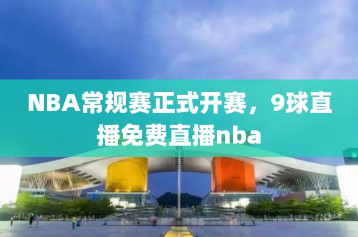 NBA常规赛正式开赛，9球直播免费直播nba