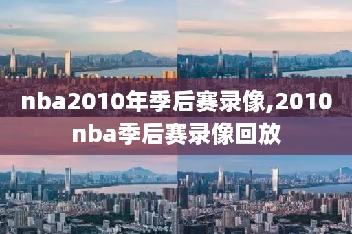 nba2010年季后赛录像,2010nba季后赛录像回放