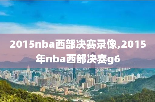 2015nba西部决赛录像,2015年nba西部决赛g6