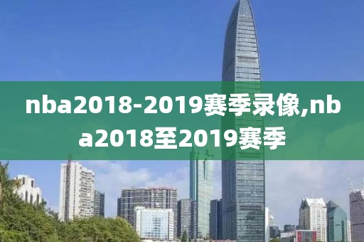 nba2018-2019赛季录像,nba2018至2019赛季