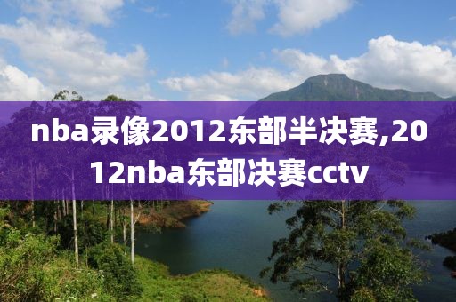 nba录像2012东部半决赛,2012nba东部决赛cctv