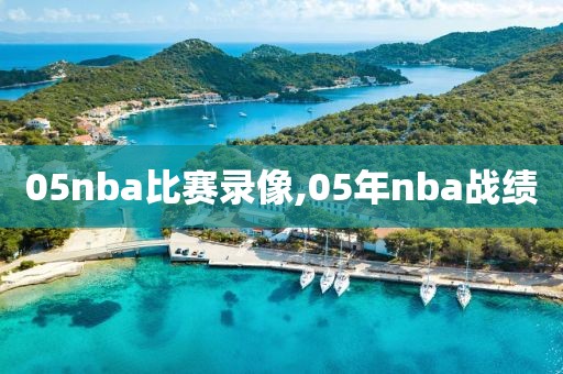 05nba比赛录像,05年nba战绩