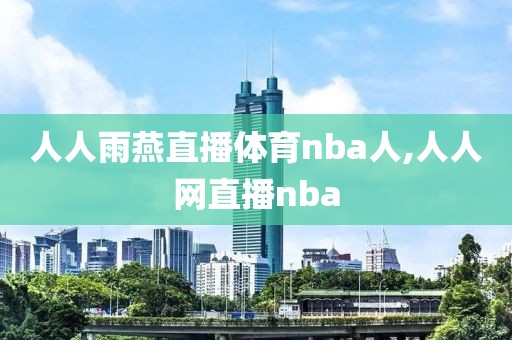 人人雨燕直播体育nba人,人人网直播nba