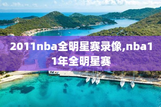 2011nba全明星赛录像,nba11年全明星赛