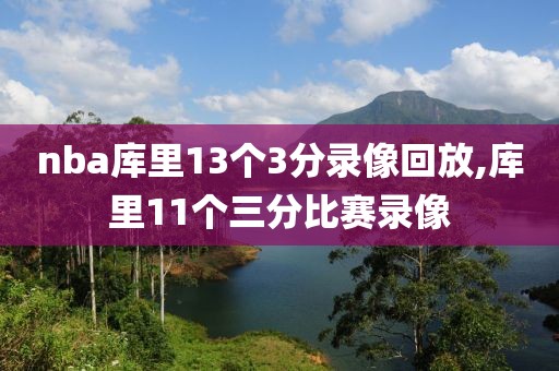 nba库里13个3分录像回放,库里11个三分比赛录像