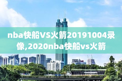 nba快船VS火箭20191004录像,2020nba快船vs火箭