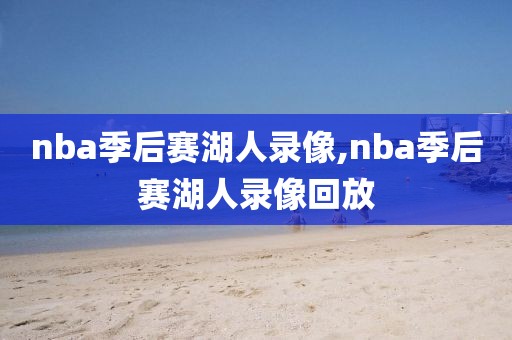 nba季后赛湖人录像,nba季后赛湖人录像回放
