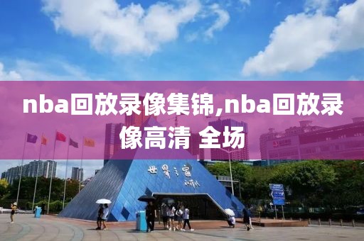 nba回放录像集锦,nba回放录像高清 全场