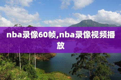 nba录像60帧,nba录像视频播放